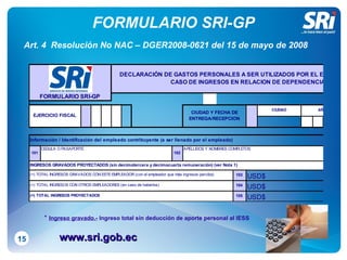 FORMULARIO SRI-GP 15 Art. 4  Resolución No NAC – DGER2008-0621 del 15 de mayo de 2008 www.sri.gob.ec *   Ingreso gravado.-  Ingreso total sin deducción de aporte personal al IESS 