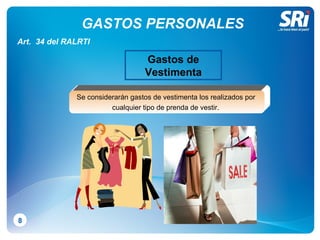 GASTOS PERSONALES 8 Art.  34 del RALRTI Gastos de Vestimenta Se considerarán gastos de vestimenta los realizados por  cualquier tipo de prenda de vestir.   . 