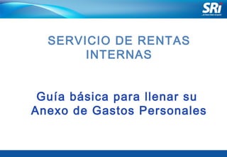 Junio 2006
SERVICIO DE RENTAS
INTERNAS
Guía básica para llenar su
Anexo de Gastos Personales
 