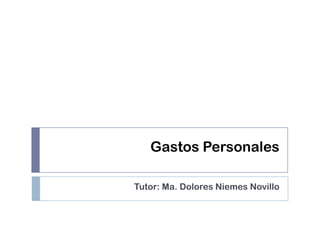 Gastos Personales

Tutor: Ma. Dolores Niemes Novillo
 