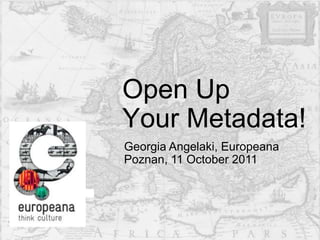 Open Up Your Metadata! Georgia Angelaki, EuropeanaPoznan, 11 October 2011 