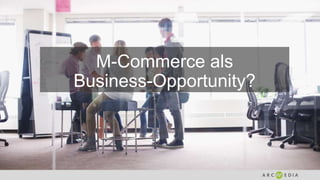 M-Commerce als
Business-Opportunity?
 