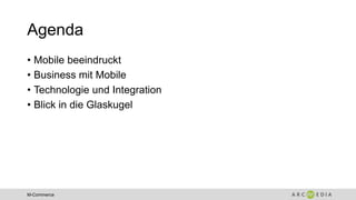 M-Commerce
Agenda
• Mobile beeindruckt
• Business mit Mobile
• Technologie und Integration
• Blick in die Glaskugel
 