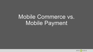 Mobile Commerce vs.
Mobile Payment
 