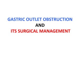 GASTRIC OUTLET OBSTRUCTION
AND
ITS SURGICAL MANAGEMENT
 