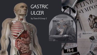 GASTRIC
ULCER
by Team B Group 2
 