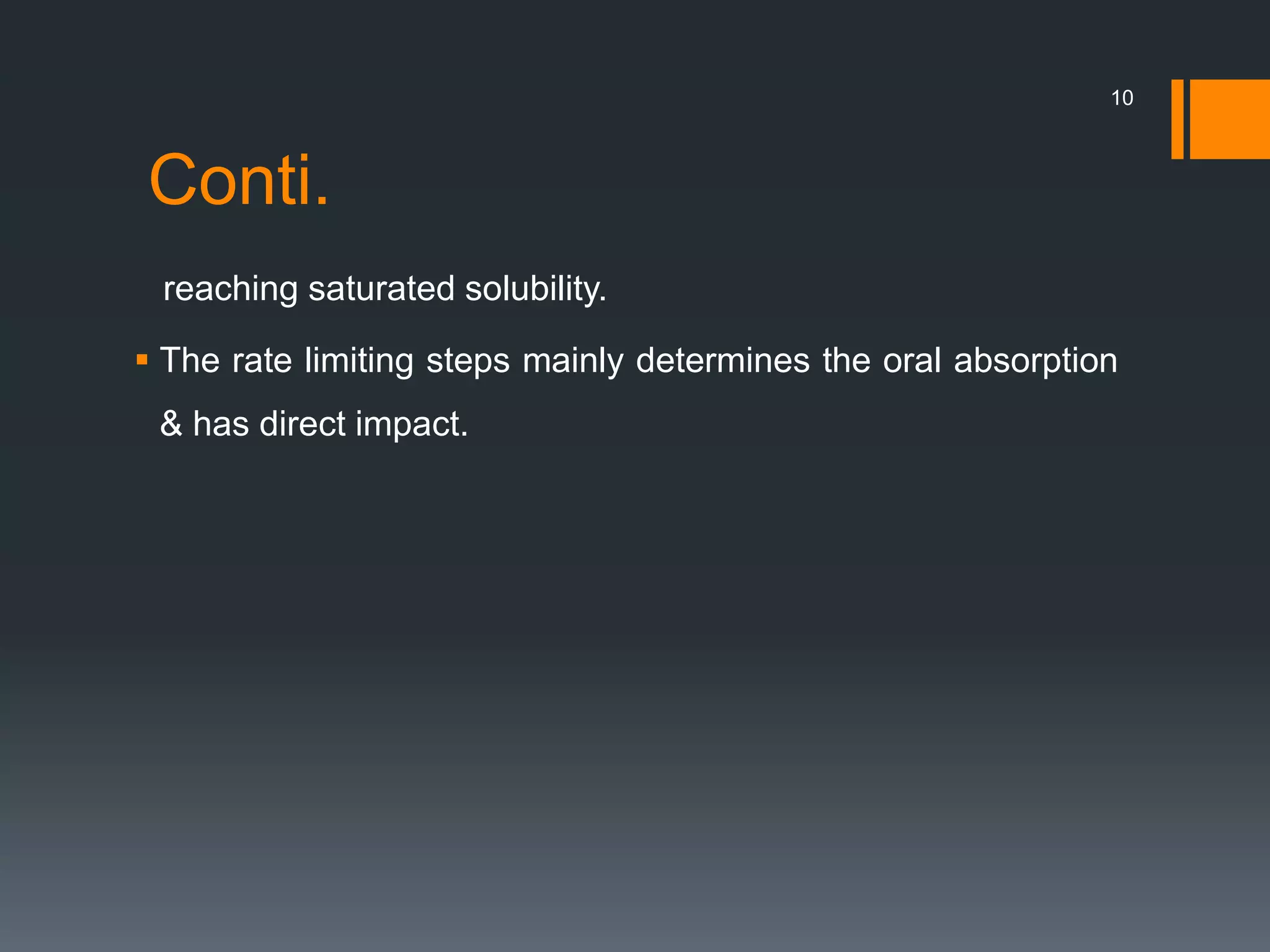 Conti.
reaching saturated solubility.
 The rate limiting steps mainly determines the oral absorption
& has direct impact.
10
 