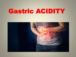 Gastric ACIDITY
 