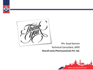 Phr. Asad Kamran
Technical Consultant, MPD
Deurali-Janta Pharmaceuticals Pvt. Ltd.
 