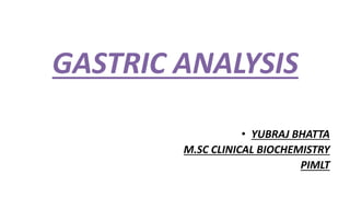GASTRIC ANALYSIS
• YUBRAJ BHATTA
M.SC CLINICAL BIOCHEMISTRY
PIMLT
 