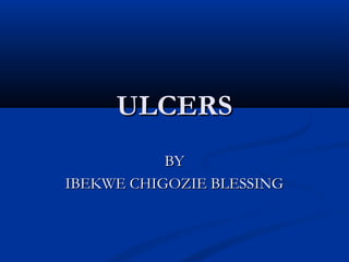 ULCERSULCERS
BYBY
IBEKWE CHIGOZIE BLESSINGIBEKWE CHIGOZIE BLESSING
 