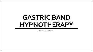 GASTRIC BAND
HYPNOTHERAPY
Newark onTrent
 