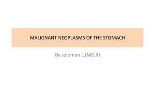 MALIGNANT NEOPLASMS OF THE STOMACH
By solomon L.(MD,R)
 