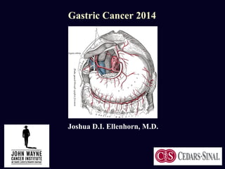 Gastric Cancer 2014
Joshua D.I. Ellenhorn, M.D.
 