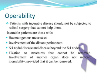 Multiple samples should be obtained around the ulcer crater. Lesions may be:Fungating cauliflower lesion.Mucosal ulceration.Diffuse infiltrative (linitisplastica).
