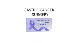GASTRIC CANCER
- SURGERY
Prof. S. Subbiah et al
 