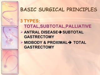 BASIC SURGICAL PRINCIPLES 3 TYPES:   TOTAL,SUBTOTAL,PALLIATIVE ANTRAL DISEASE  SUBTOTAL GASTRECTOMY MIDBODY & PROXIMAL   TOTAL GASTRECTOMY 