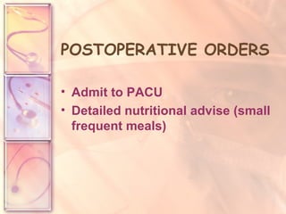 POSTOPERATIVE ORDERS Admit to PACU Detailed nutritional advise (small frequent meals) 