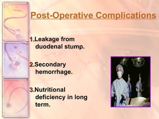 Post-Operative Complications 1. Leakage from duodenal stump. 2. Secondary hemorrhage. 3. Nutritional deficiency in long term. 