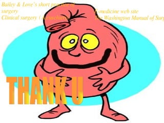 THANK U E-medicine web site The Washington Manual of Surgery Bailey & Love’s short practice of surgery Clinical surgery ( A.cuschieri). 