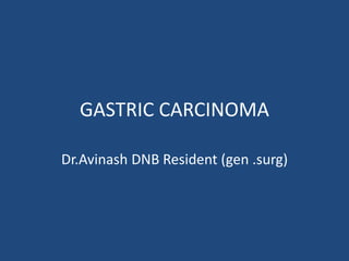 GASTRIC CARCINOMA
Dr.Avinash DNB Resident (gen .surg)
 