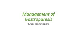 Management of
Gastroparesis
Surgical treatment options
 