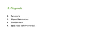 B. Diagnosis
1. Symptoms
2. Physical Examination
3. Standard Tests
4. Specialized Noninvasive Tests
 
