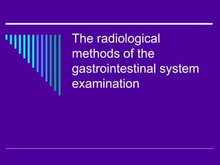 The radiological 
methods of the 
gastrointestinal system 
examination 
 