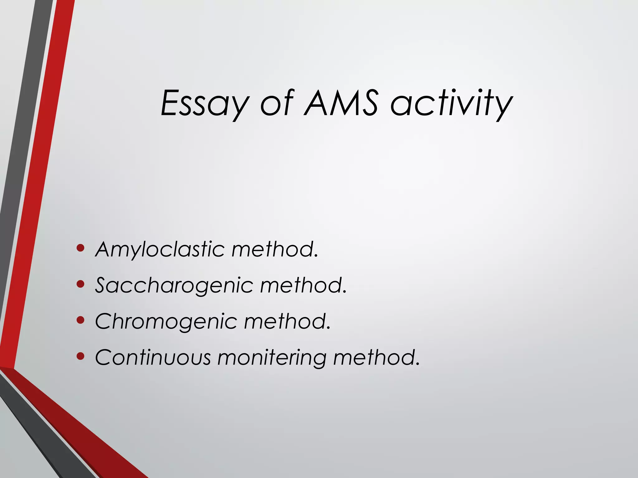 Essay of AMS activity
• Amyloclastic method.
• Saccharogenic method.
• Chromogenic method.
• Continuous monitering method.
 