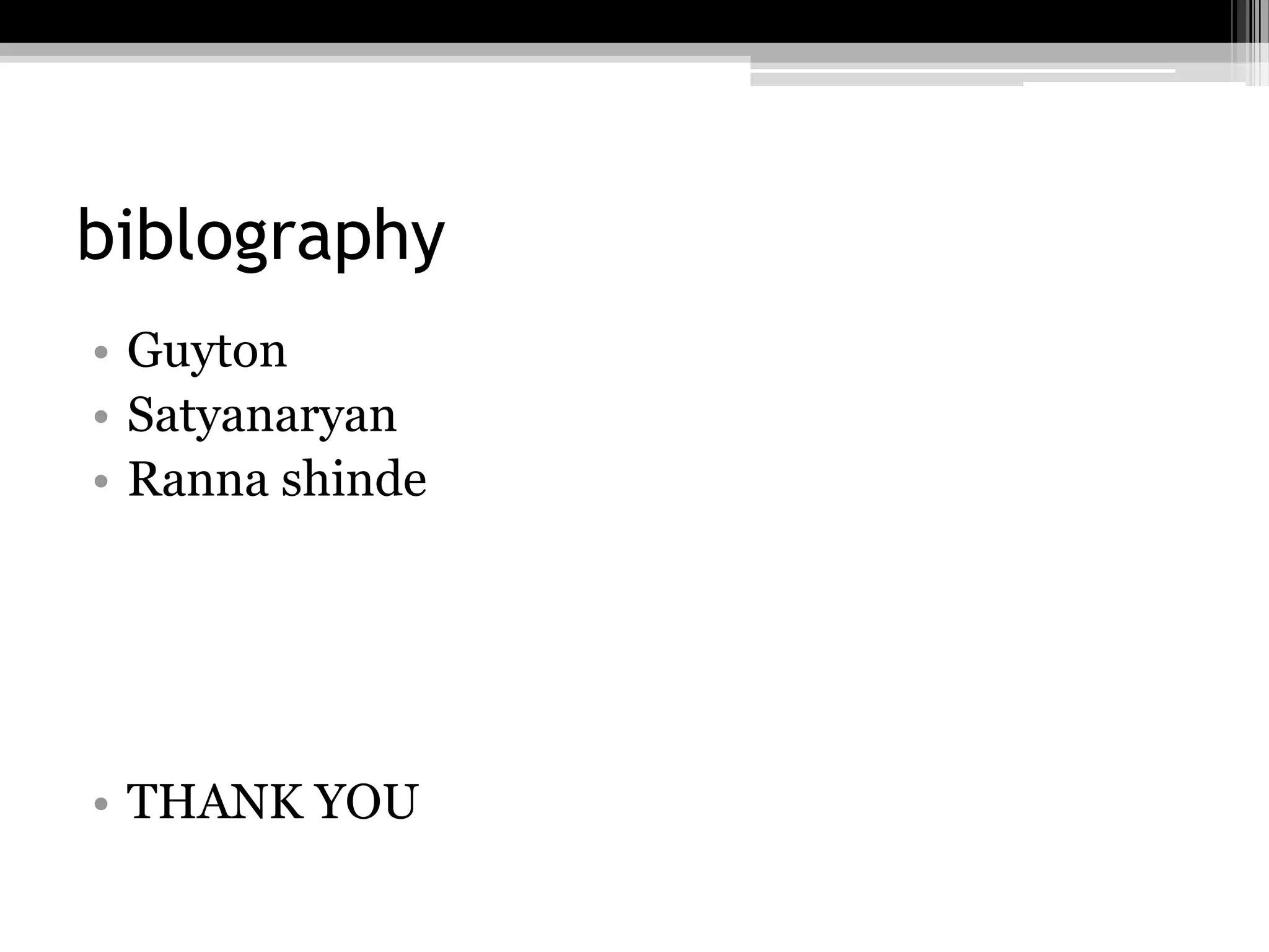 biblography
• Guyton
• Satyanaryan
• Ranna shinde

• THANK YOU

 