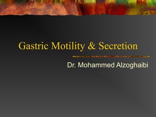 Gastric Motility & Secretion
Dr. Mohammed Alzoghaibi
 