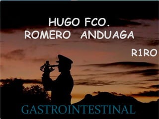 HUGO FCO. 
ROMERO ANDUAGA 
R1RO 
GASTROINTESTINAL 
 