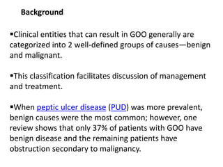Background 
Clinical entities that can result in GOO generally are 
categorized into 2 well-defined groups of causes—beni...