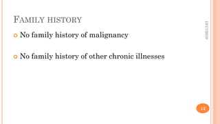 FAMILY HISTORY
 No family history of malignancy
 No family history of other chronic illnesses
10/17/2019
12
 