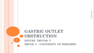 GASTRIC OUTLET
OBSTRUCTION
DZVUKE TREVOR T
MBChB V – UNIVERSITY OF ZIMBABWE
10/17/2019
1
 