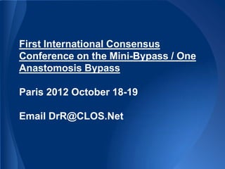 First International Consensus
Conference on the Mini-Bypass / One
Anastomosis Bypass

Paris 2012 October 18-19

Email DrR@CLOS.Net
 