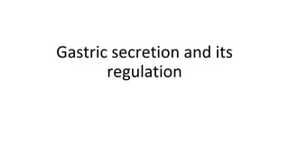 Gastric secretion and its
regulation
 