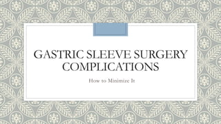 GASTRIC SLEEVE SURGERY
COMPLICATIONS
How to Minimize It
 