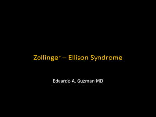 Zollinger – Ellison Syndrome
Eduardo A. Guzman MD
 