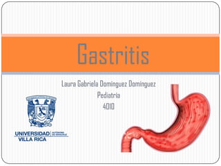 Laura Gabriela Domínguez Domínguez
Pediatría
4010
Gastritis
 