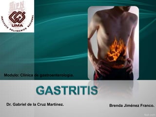 Brenda Jiménez Franco.Dr. Gabriel de la Cruz Martínez.
Modulo: Clínica de gastroenterología.
 