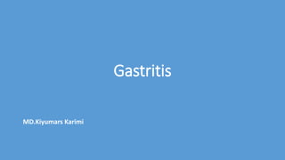 Gastritis
MD.Kiyumars Karimi
 