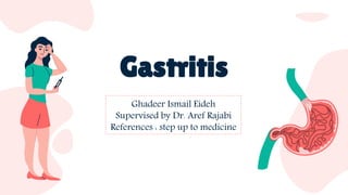 Gastritis
Ghadeer Ismail Eideh
Supervised by Dr. Aref Rajabi
References : step up to medicine
 
