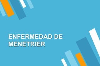 ENFERMEDAD DE
MENETRIER
 