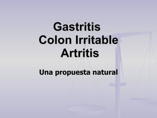 Gastritis  Colon Irritable  Artritis Una propuesta natural 