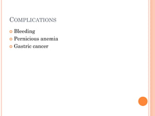 COMPLICATIONS
 Bleeding
 Pernicious anemia
 Gastric cancer
 