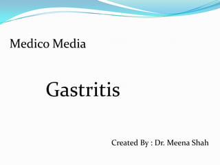 Medico Media Gastritis 					       Created By : Dr. Meena Shah 