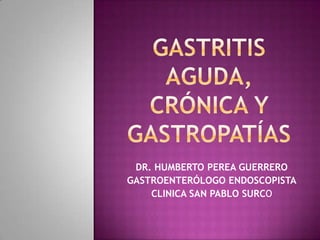 DR. HUMBERTO PEREA GUERRERO
GASTROENTERÓLOGO ENDOSCOPISTA
    CLINICA SAN PABLO SURCO
 