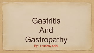 Gastritis
And
Gastropathy
By : Lakshay saini
 