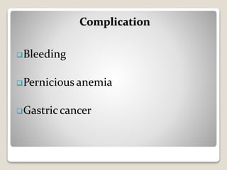 Bleeding
Pernicious anemia
Gastriccancer
Complication
 